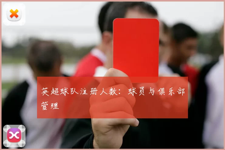 英超球队注册人数：球员与俱乐部管理