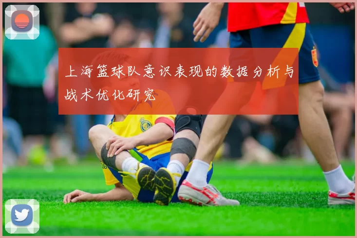 上海篮球队意识表现的数据分析与战术优化研究