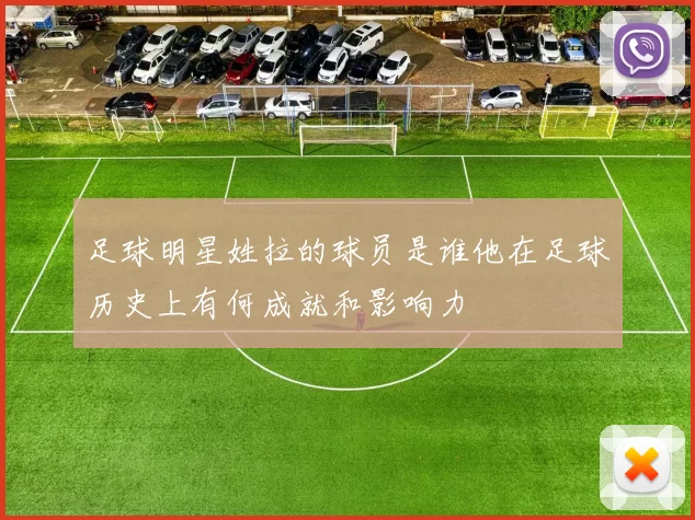 足球明星姓拉的球员是谁他在足球历史上有何成就和影响力