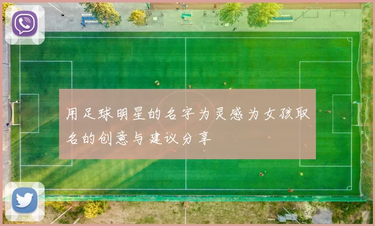 用足球明星的名字为灵感为女孩取名的创意与建议分享