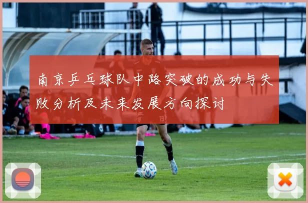 南京乒乓球队中路突破的成功与失败分析及未来发展方向探讨