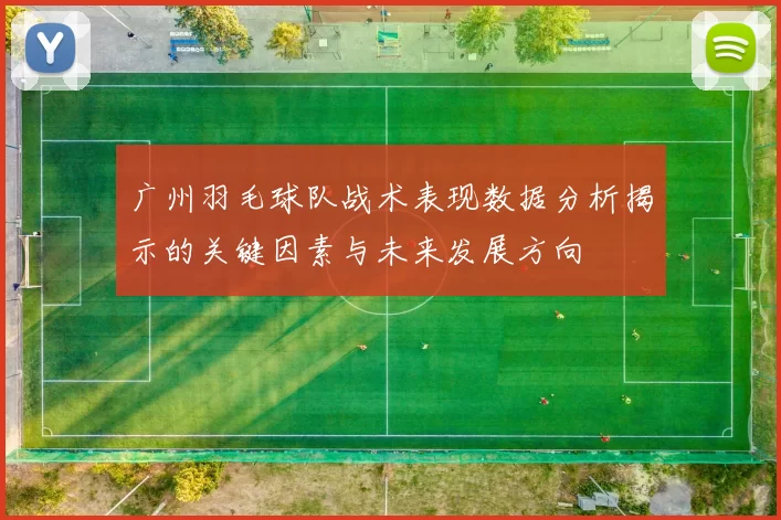 广州羽毛球队战术表现数据分析揭示的关键因素与未来发展方向