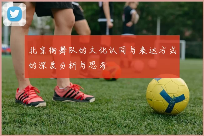 北京街舞队的文化认同与表达方式的深度分析与思考