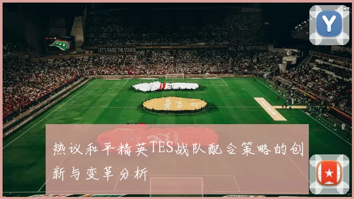 热议和平精英TES战队配合策略的创新与变革分析