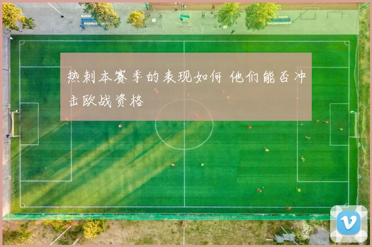 热刺本赛季的表现如何 他们能否冲击欧战资格