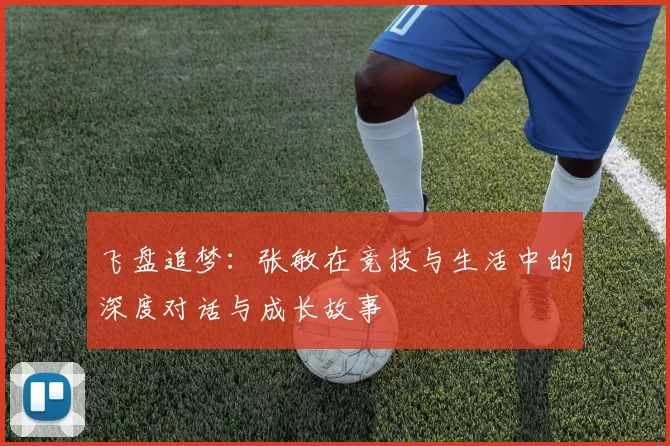 飞盘追梦：张敏在竞技与生活中的深度对话与成长故事