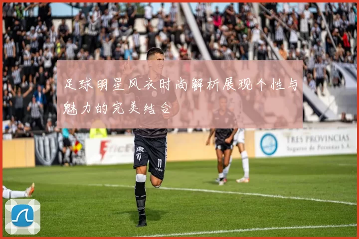 足球明星风衣时尚解析展现个性与魅力的完美结合