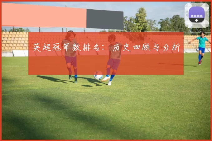 英超冠军数排名：历史回顾与分析