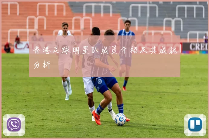 香港足球明星队成员介绍及其成就分析